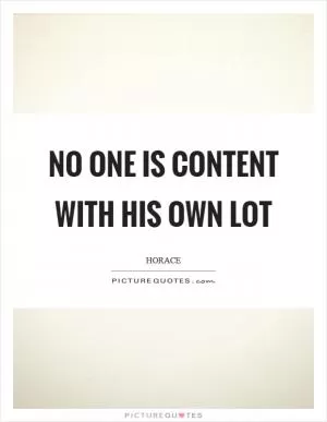 No one is content with his own lot Picture Quote #1
