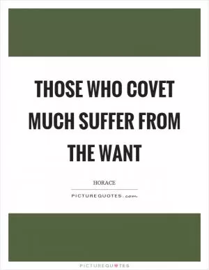 Those who covet much suffer from the want Picture Quote #1