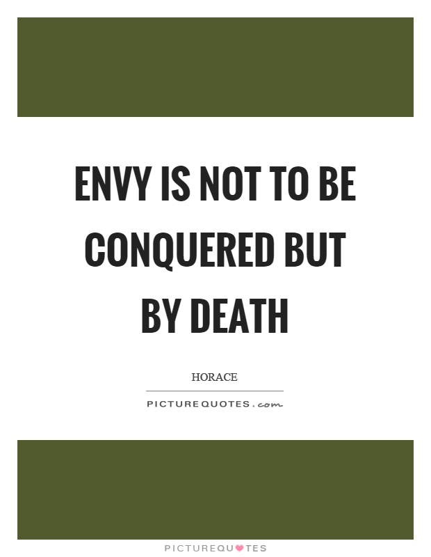 Envy is not to be conquered but by death Picture Quote #1