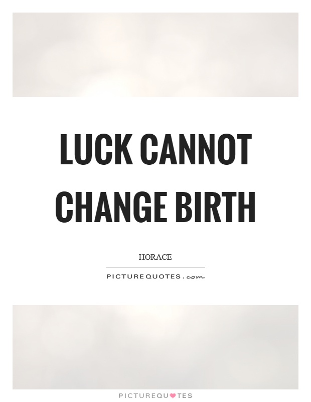 Luck cannot change birth Picture Quote #1