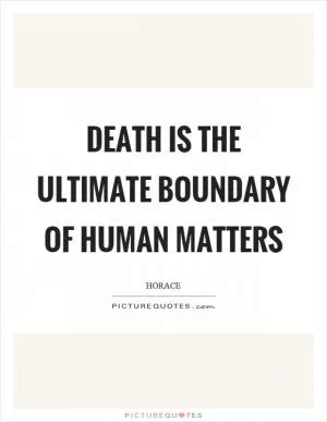 Death is the ultimate boundary of human matters Picture Quote #1