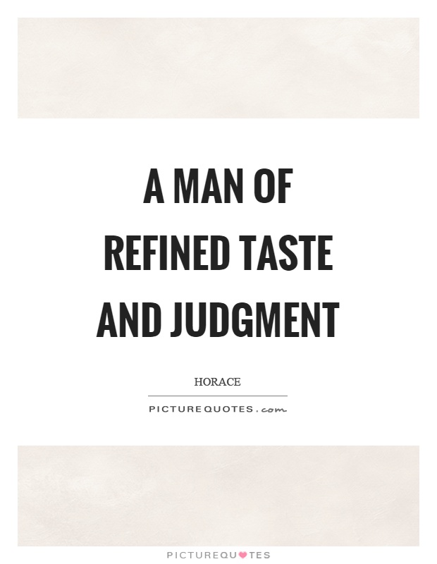 A man of refined taste and judgment Picture Quote #1