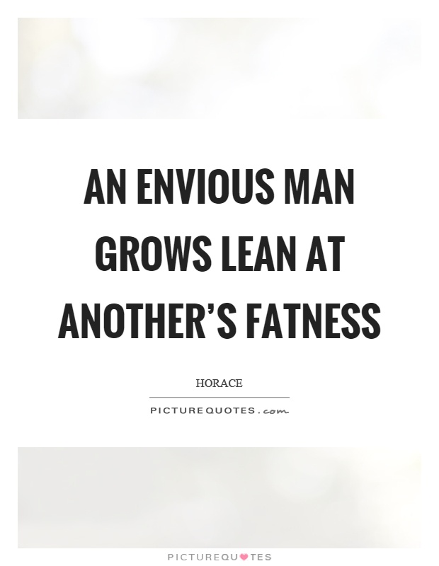 An envious man grows lean at another's fatness Picture Quote #1