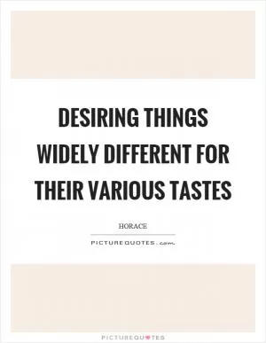 Desiring things widely different for their various tastes Picture Quote #1