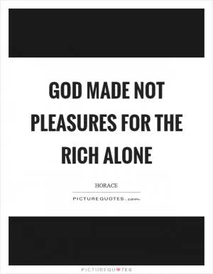 God made not pleasures for the rich alone Picture Quote #1