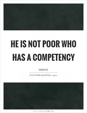 He is not poor who has a competency Picture Quote #1