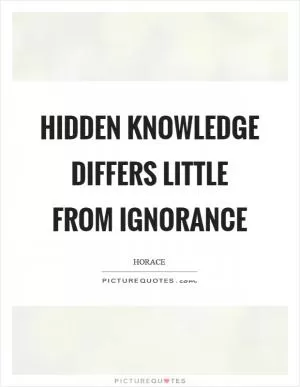 Hidden knowledge differs little from ignorance Picture Quote #1