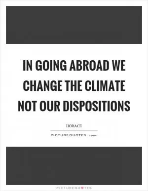 In going abroad we change the climate not our dispositions Picture Quote #1