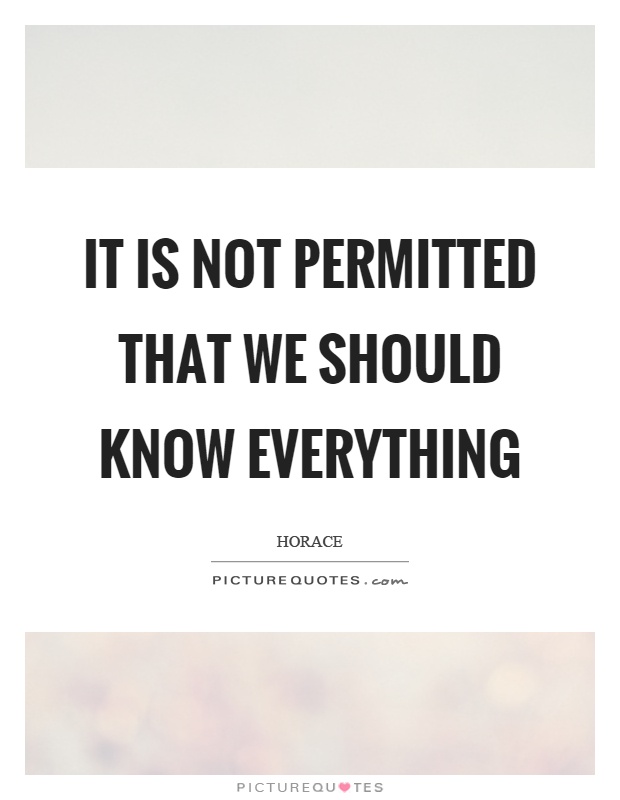 It is not permitted that we should know everything Picture Quote #1