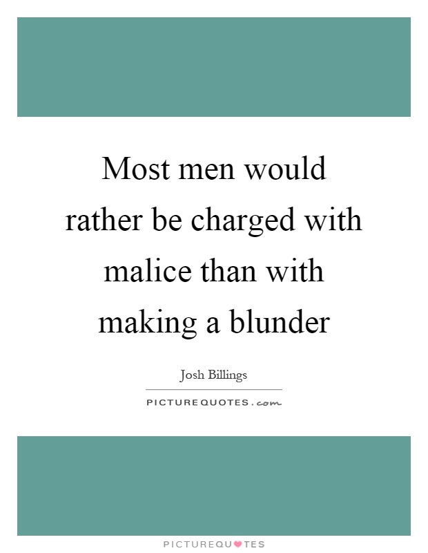 Most men would rather be charged with malice than with making a blunder Picture Quote #1