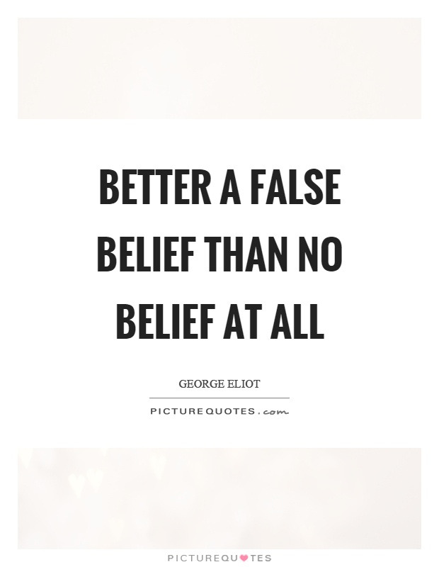 Better a false belief than no belief at all | Picture Quotes