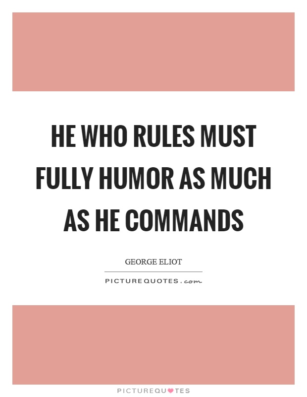 He who rules must fully humor as much as he commands Picture Quote #1