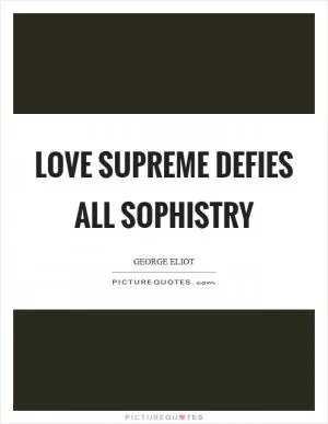 Love supreme defies all sophistry Picture Quote #1