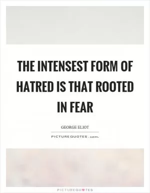 The intensest form of hatred is that rooted in fear Picture Quote #1