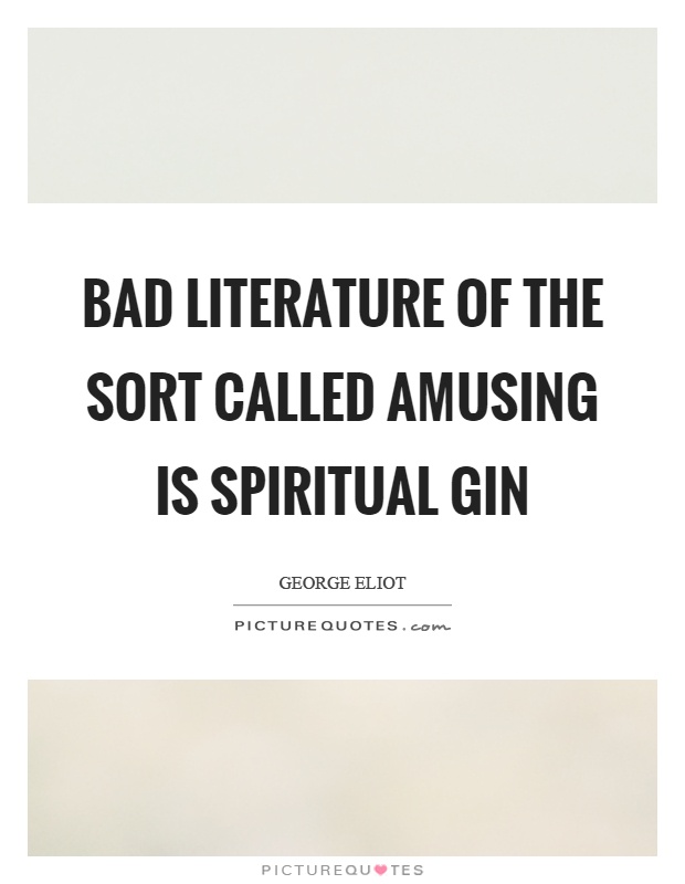 Bad literature of the sort called amusing is spiritual gin Picture Quote #1