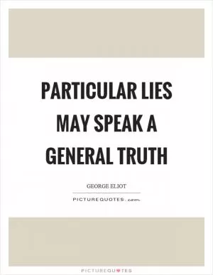 Particular lies may speak a general truth Picture Quote #1