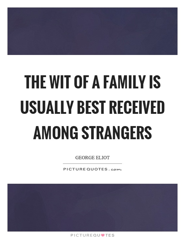 The wit of a family is usually best received among strangers Picture Quote #1