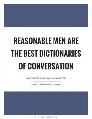 Reasonable men are the best dictionaries of conversation Picture Quote #1