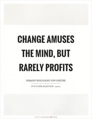 Change amuses the mind, but rarely profits Picture Quote #1
