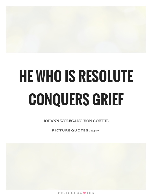He who is resolute conquers grief Picture Quote #1