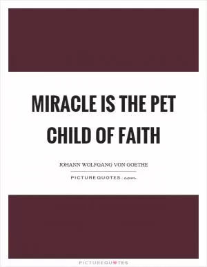 Miracle is the pet child of faith Picture Quote #1