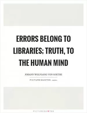 Errors belong to libraries; truth, to the human mind Picture Quote #1