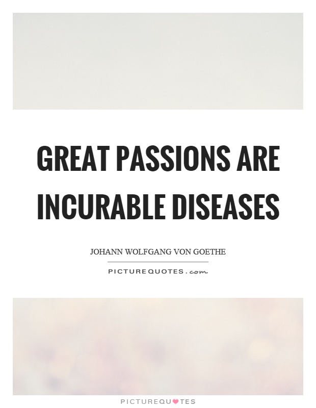 Great passions are incurable diseases Picture Quote #1