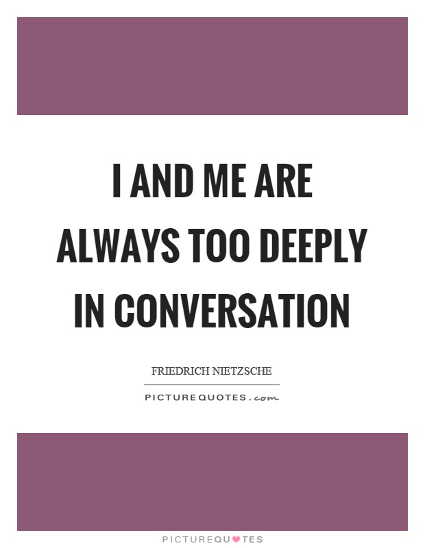 I and me are always too deeply in conversation Picture Quote #1