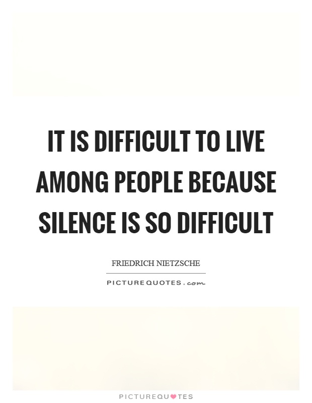 It is difficult to live among people because silence is so difficult Picture Quote #1