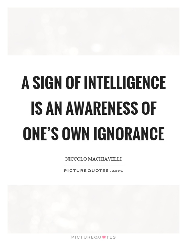 A sign of intelligence is an awareness of one's own ignorance Picture Quote #1