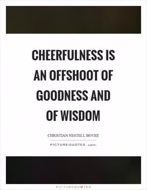 Cheerfulness is an offshoot of goodness and of wisdom Picture Quote #1