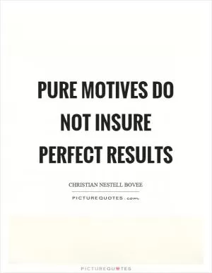 Pure motives do not insure perfect results Picture Quote #1