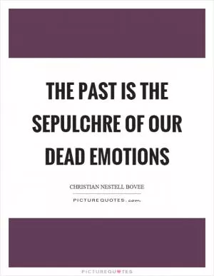 The past is the sepulchre of our dead emotions Picture Quote #1