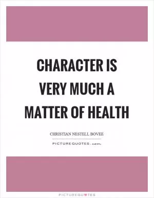 Character is very much a matter of health Picture Quote #1