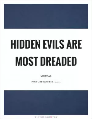 Hidden evils are most dreaded Picture Quote #1