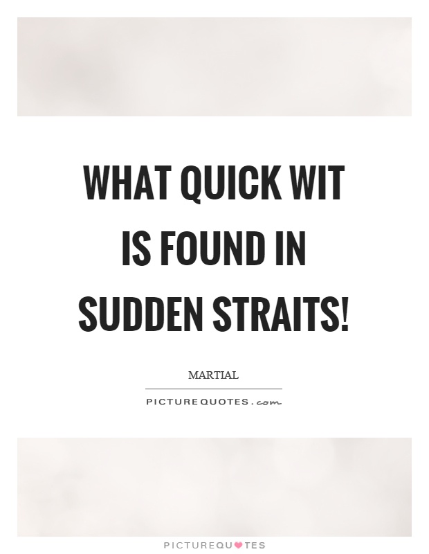 What quick wit is found in sudden straits! Picture Quote #1