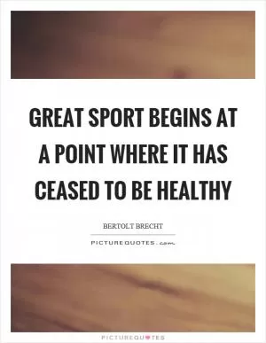 Great sport begins at a point where it has ceased to be healthy Picture Quote #1