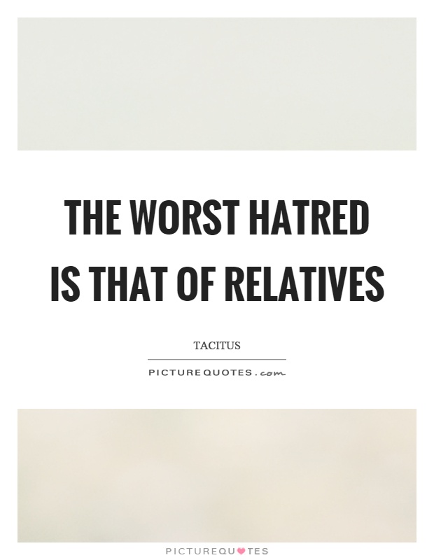 The worst hatred is that of relatives Picture Quote #1