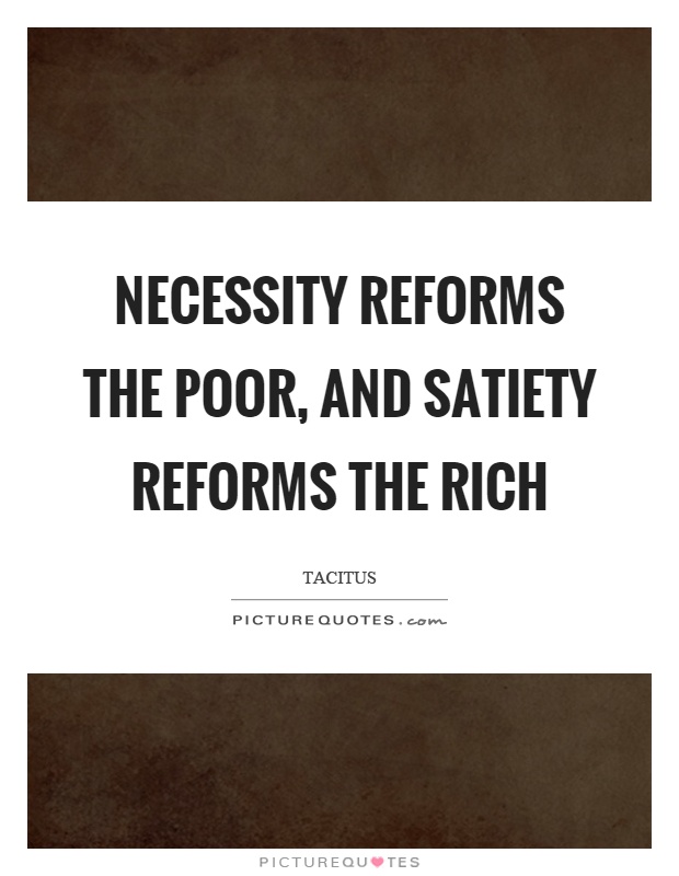 Necessity reforms the poor, and satiety reforms the rich Picture Quote #1