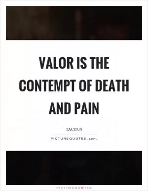 Valor is the contempt of death and pain Picture Quote #1