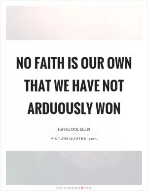 No faith is our own that we have not arduously won Picture Quote #1