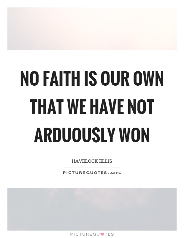 No faith is our own that we have not arduously won Picture Quote #1
