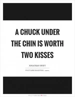 A chuck under the chin is worth two kisses Picture Quote #1