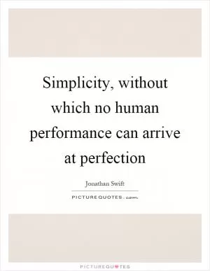 Simplicity, without which no human performance can arrive at perfection Picture Quote #1