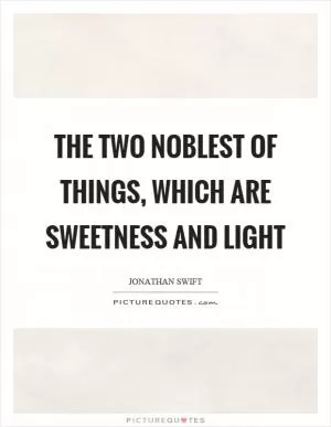 The two noblest of things, which are sweetness and light Picture Quote #1