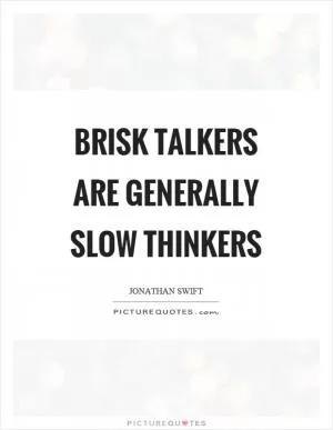 Brisk talkers are generally slow thinkers Picture Quote #1