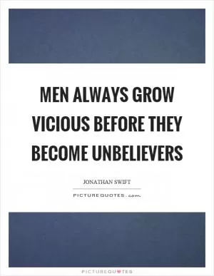 Men always grow vicious before they become unbelievers Picture Quote #1