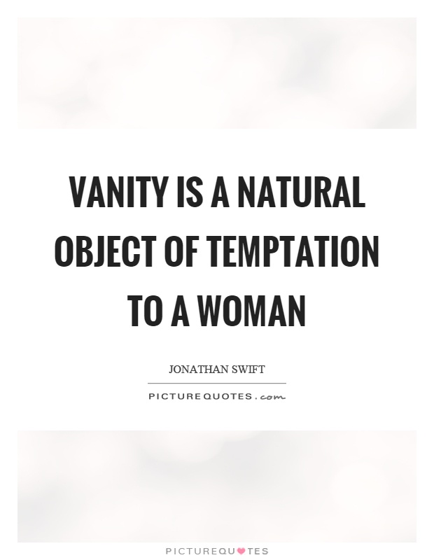 Vanity is a natural object of temptation to a woman Picture Quote #1