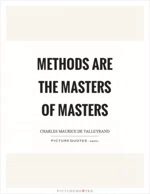 Methods are the masters of masters Picture Quote #1