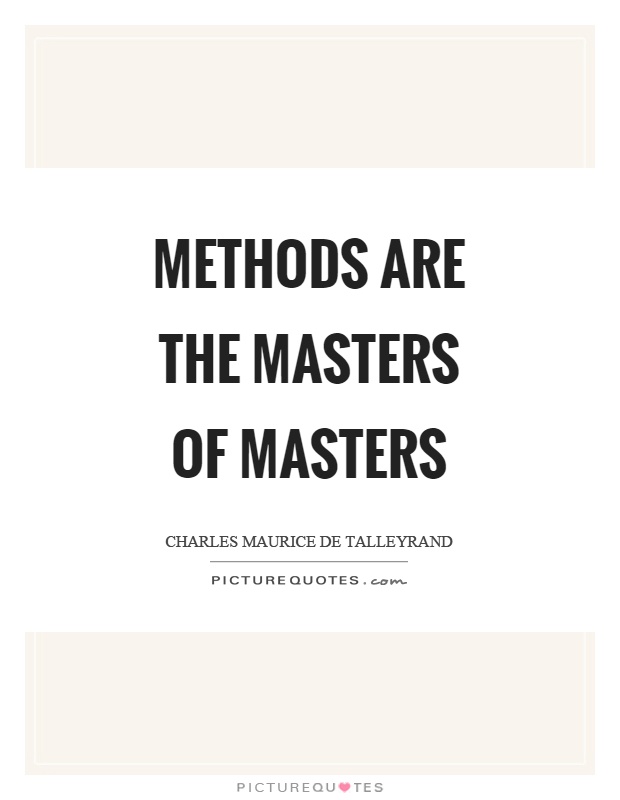 Methods are the masters of masters Picture Quote #1
